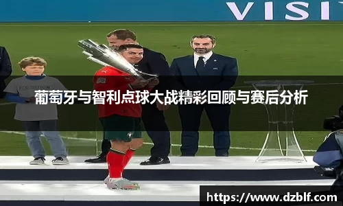 葡萄牙与智利点球大战精彩回顾与赛后分析