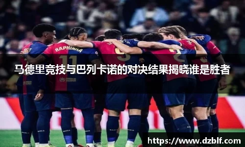 马德里竞技与巴列卡诺的对决结果揭晓谁是胜者